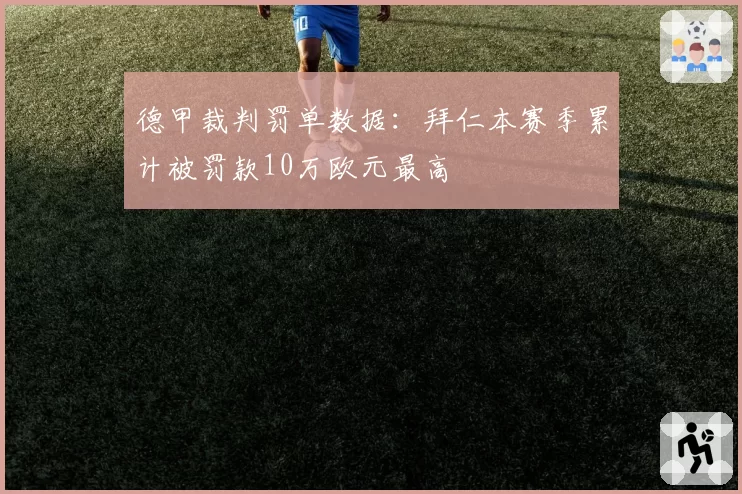 德甲裁判罚单数据:拜仁本赛季累计被罚款10万欧元最高