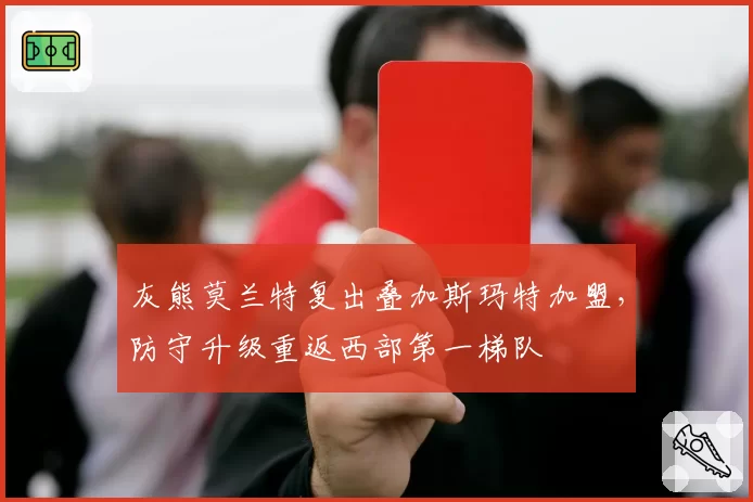 灰熊莫兰特复出叠加斯玛特加盟,防守升级重返西部第一梯队