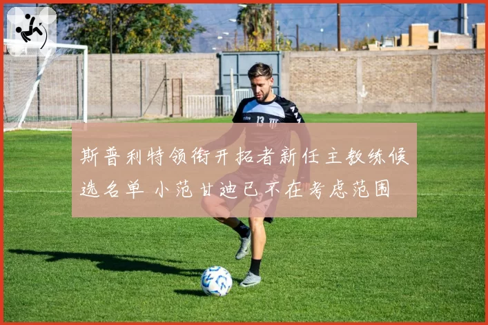 斯普利特领衔开拓者新任主教练候选名单 小范甘迪已不在考虑范围